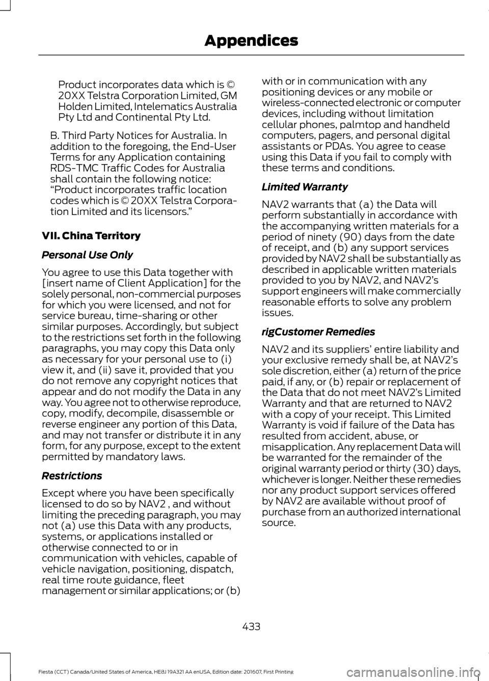 FORD FIESTA 2017 6.G Owners Manual Product incorporates data which is ©
20XX Telstra Corporation Limited, GM
Holden Limited, Intelematics Australia
Pty Ltd and Continental Pty Ltd.
B. Third Party Notices for Australia. In
addition to FORD FIESTA 2017 6.G Owners Manual Product incorporates data which is ©
20XX Telstra Corporation Limited, GM
Holden Limited, Intelematics Australia
Pty Ltd and Continental Pty Ltd.
B. Third Party Notices for Australia. In
addition to