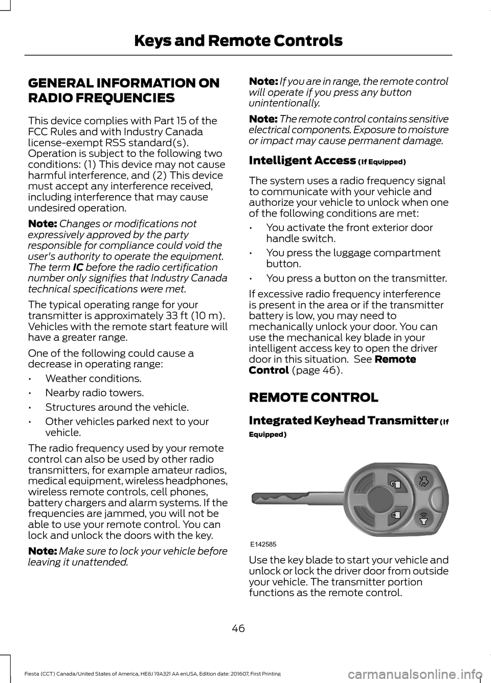 FORD FIESTA 2017 6.G Owners Manual GENERAL INFORMATION ON
RADIO FREQUENCIES
This device complies with Part 15 of the
FCC Rules and with Industry Canada
license-exempt RSS standard(s).
Operation is subject to the following two
condition