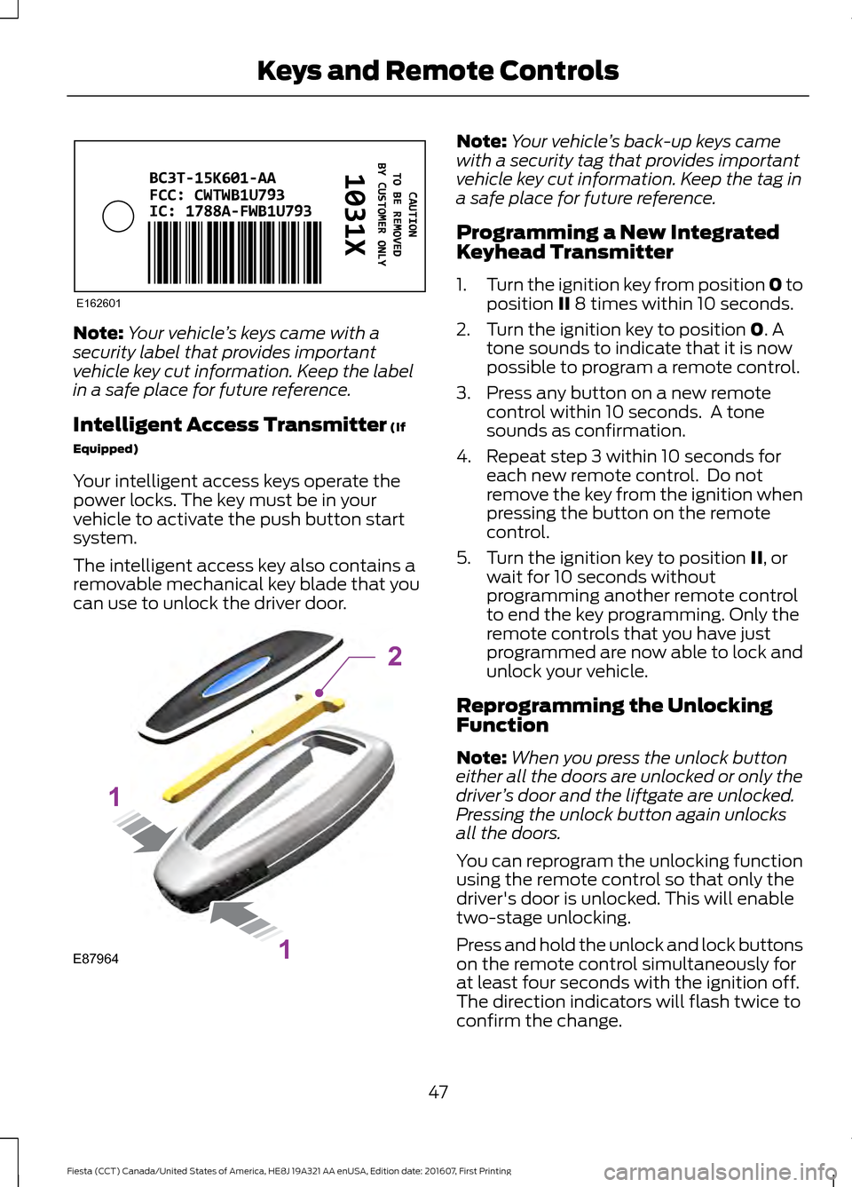 FORD FIESTA 2017 6.G Service Manual Note:
Your vehicle ’s keys came with a
security label that provides important
vehicle key cut information. Keep the label
in a safe place for future reference.
Intelligent Access Transmitter (If
Equ FORD FIESTA 2017 6.G Service Manual Note:
Your vehicle ’s keys came with a
security label that provides important
vehicle key cut information. Keep the label
in a safe place for future reference.
Intelligent Access Transmitter (If
Equ