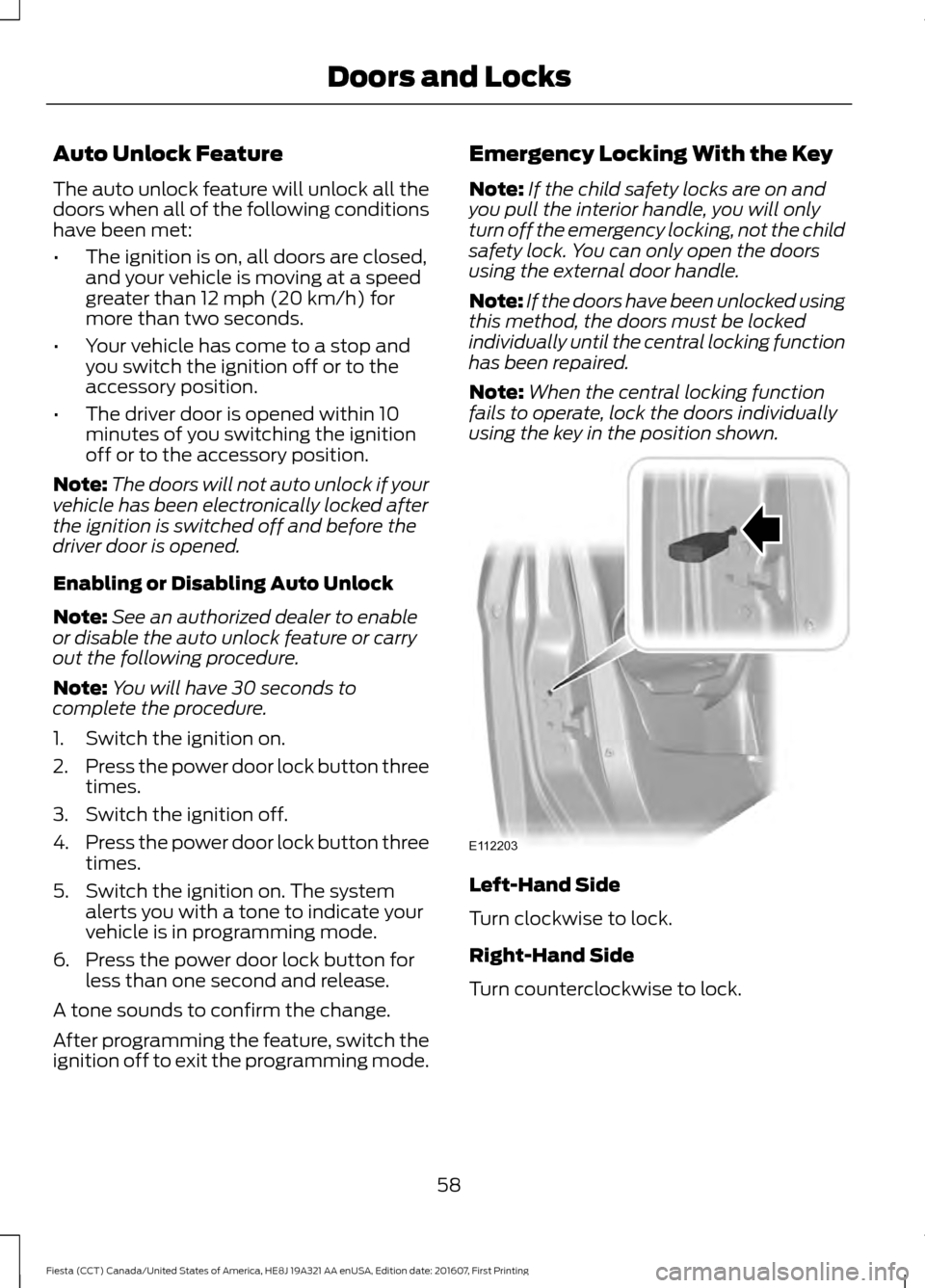 FORD FIESTA 2017 6.G Workshop Manual Auto Unlock Feature
The auto unlock feature will unlock all the
doors when all of the following conditions
have been met:
•
The ignition is on, all doors are closed,
and your vehicle is moving at a FORD FIESTA 2017 6.G Workshop Manual Auto Unlock Feature
The auto unlock feature will unlock all the
doors when all of the following conditions
have been met:
•
The ignition is on, all doors are closed,
and your vehicle is moving at a