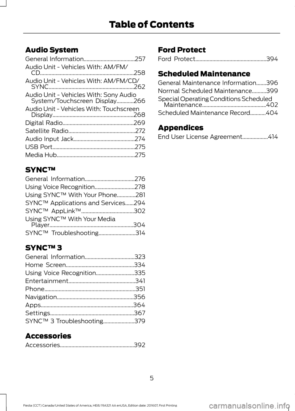 FORD FIESTA 2017 6.G Owners Manual Audio System
General Information....................................257
Audio Unit - Vehicles With: AM/FM/
CD..................................................................258
Audio Unit - Vehicles