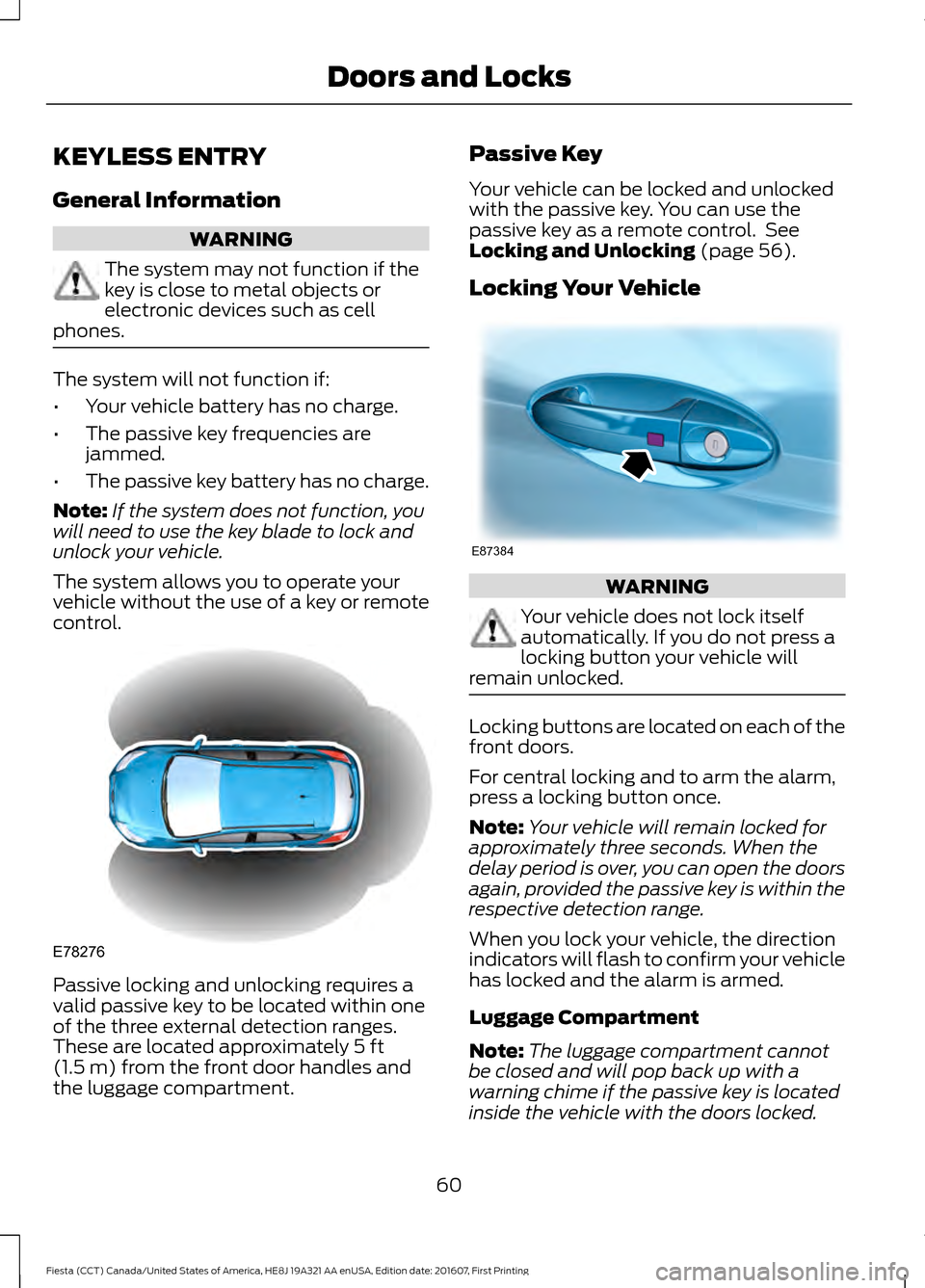 FORD FIESTA 2017 6.G Repair Manual KEYLESS ENTRY
General Information
WARNING
The system may not function if the
key is close to metal objects or
electronic devices such as cell
phones. The system will not function if:
•
Your vehicle FORD FIESTA 2017 6.G Repair Manual KEYLESS ENTRY
General Information
WARNING
The system may not function if the
key is close to metal objects or
electronic devices such as cell
phones. The system will not function if:
•
Your vehicle