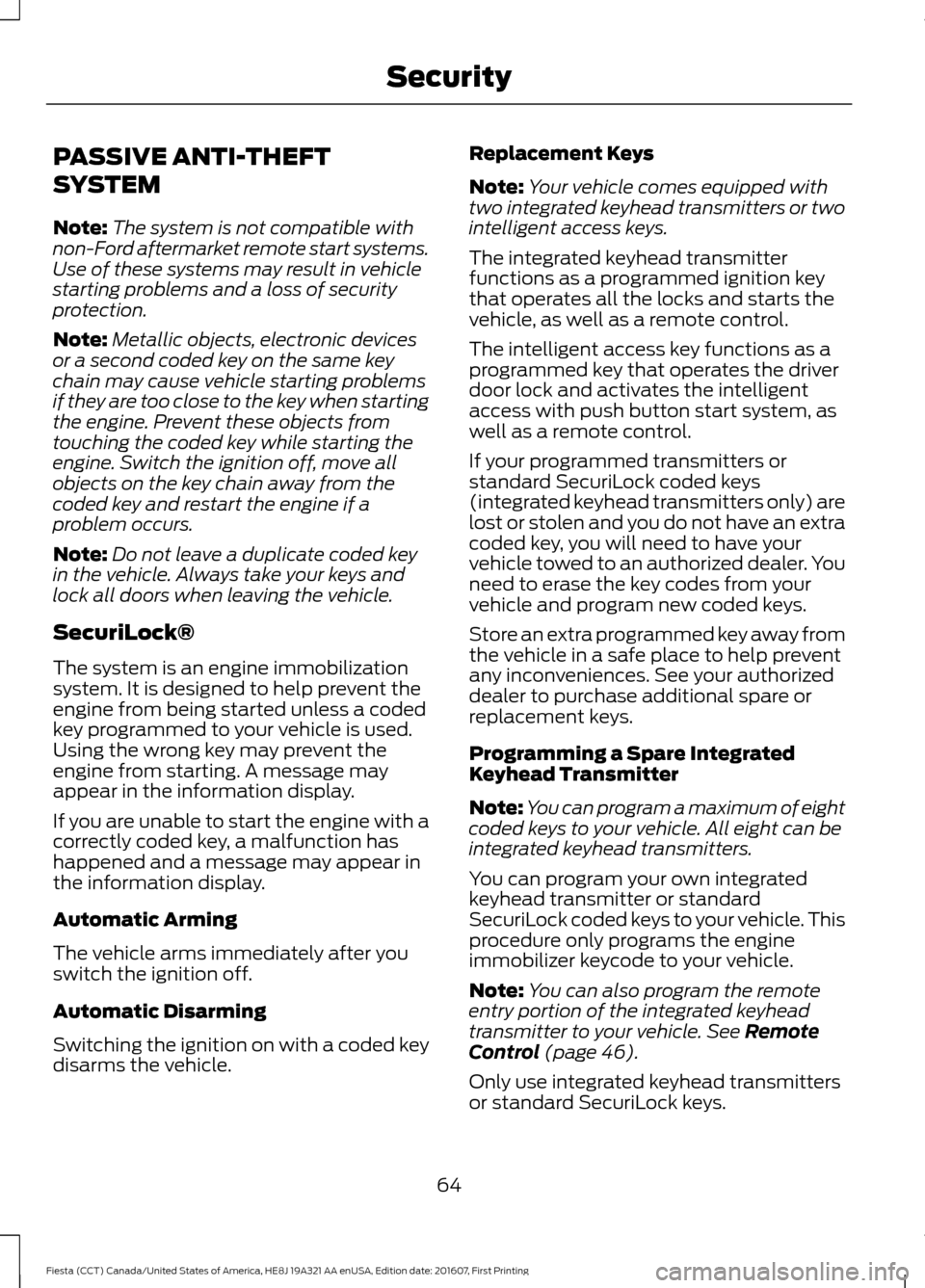 FORD FIESTA 2017 6.G Repair Manual PASSIVE ANTI-THEFT
SYSTEM
Note:
The system is not compatible with
non-Ford aftermarket remote start systems.
Use of these systems may result in vehicle
starting problems and a loss of security
protect FORD FIESTA 2017 6.G Repair Manual PASSIVE ANTI-THEFT
SYSTEM
Note:
The system is not compatible with
non-Ford aftermarket remote start systems.
Use of these systems may result in vehicle
starting problems and a loss of security
protect