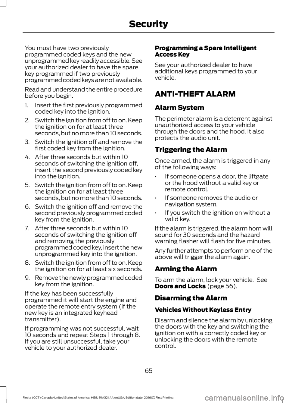 FORD FIESTA 2017 6.G Repair Manual You must have two previously
programmed coded keys and the new
unprogrammed key readily accessible. See
your authorized dealer to have the spare
key programmed if two previously
programmed coded keys FORD FIESTA 2017 6.G Repair Manual You must have two previously
programmed coded keys and the new
unprogrammed key readily accessible. See
your authorized dealer to have the spare
key programmed if two previously
programmed coded keys
