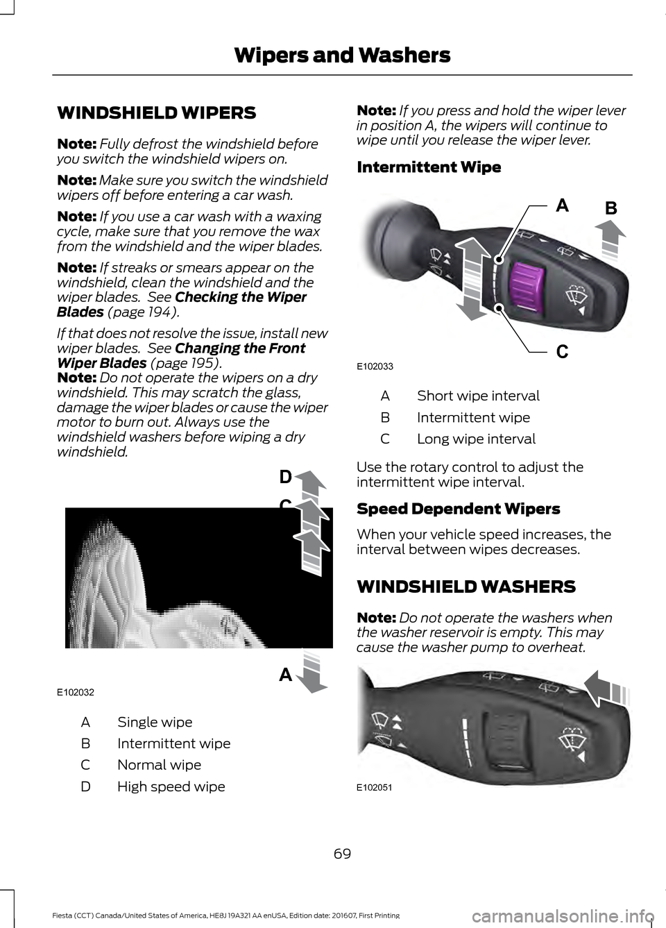 FORD FIESTA 2017 6.G Manual PDF WINDSHIELD WIPERS
Note:
Fully defrost the windshield before
you switch the windshield wipers on.
Note: Make sure you switch the windshield
wipers off before entering a car wash.
Note: If you use a car FORD FIESTA 2017 6.G Manual PDF WINDSHIELD WIPERS
Note:
Fully defrost the windshield before
you switch the windshield wipers on.
Note: Make sure you switch the windshield
wipers off before entering a car wash.
Note: If you use a car