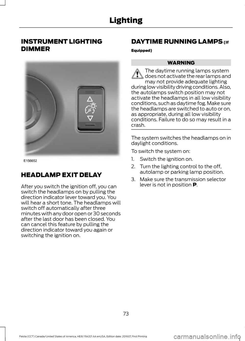 FORD FIESTA 2017 6.G Manual PDF INSTRUMENT LIGHTING
DIMMER
HEADLAMP EXIT DELAY
After you switch the ignition off, you can
switch the headlamps on by pulling the
direction indicator lever toward you. You
will hear a short tone. The h FORD FIESTA 2017 6.G Manual PDF INSTRUMENT LIGHTING
DIMMER
HEADLAMP EXIT DELAY
After you switch the ignition off, you can
switch the headlamps on by pulling the
direction indicator lever toward you. You
will hear a short tone. The h