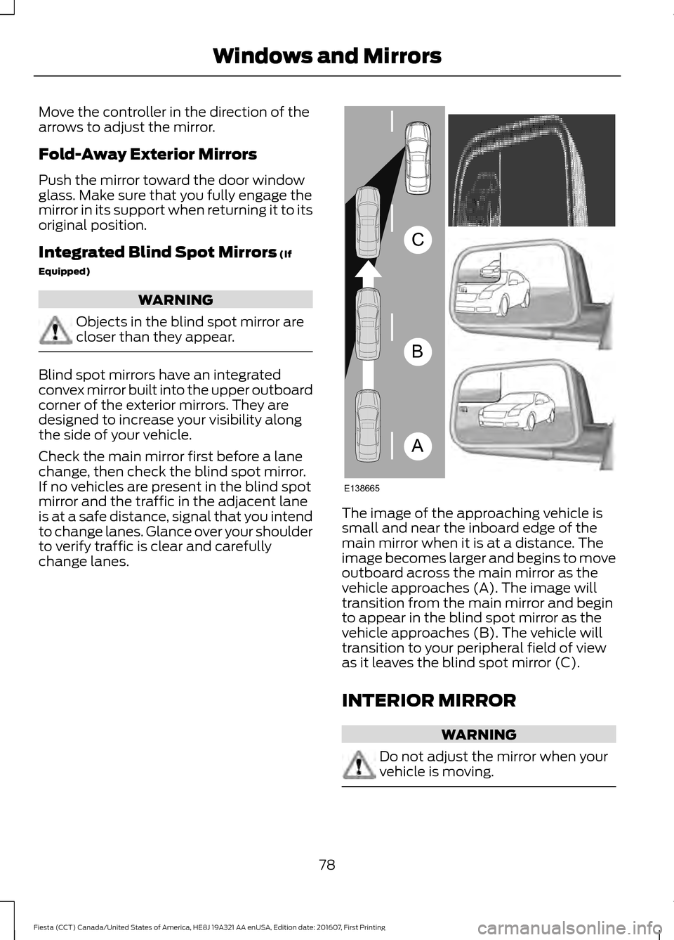 FORD FIESTA 2017 6.G Manual PDF Move the controller in the direction of the
arrows to adjust the mirror.
Fold-Away Exterior Mirrors
Push the mirror toward the door window
glass. Make sure that you fully engage the
mirror in its supp FORD FIESTA 2017 6.G Manual PDF Move the controller in the direction of the
arrows to adjust the mirror.
Fold-Away Exterior Mirrors
Push the mirror toward the door window
glass. Make sure that you fully engage the
mirror in its supp