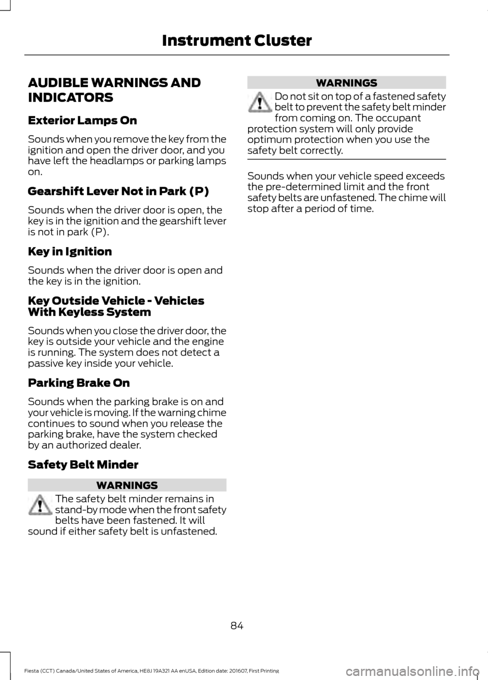 FORD FIESTA 2017 6.G Owners Manual AUDIBLE WARNINGS AND
INDICATORS
Exterior Lamps On
Sounds when you remove the key from the
ignition and open the driver door, and you
have left the headlamps or parking lamps
on.
Gearshift Lever Not in