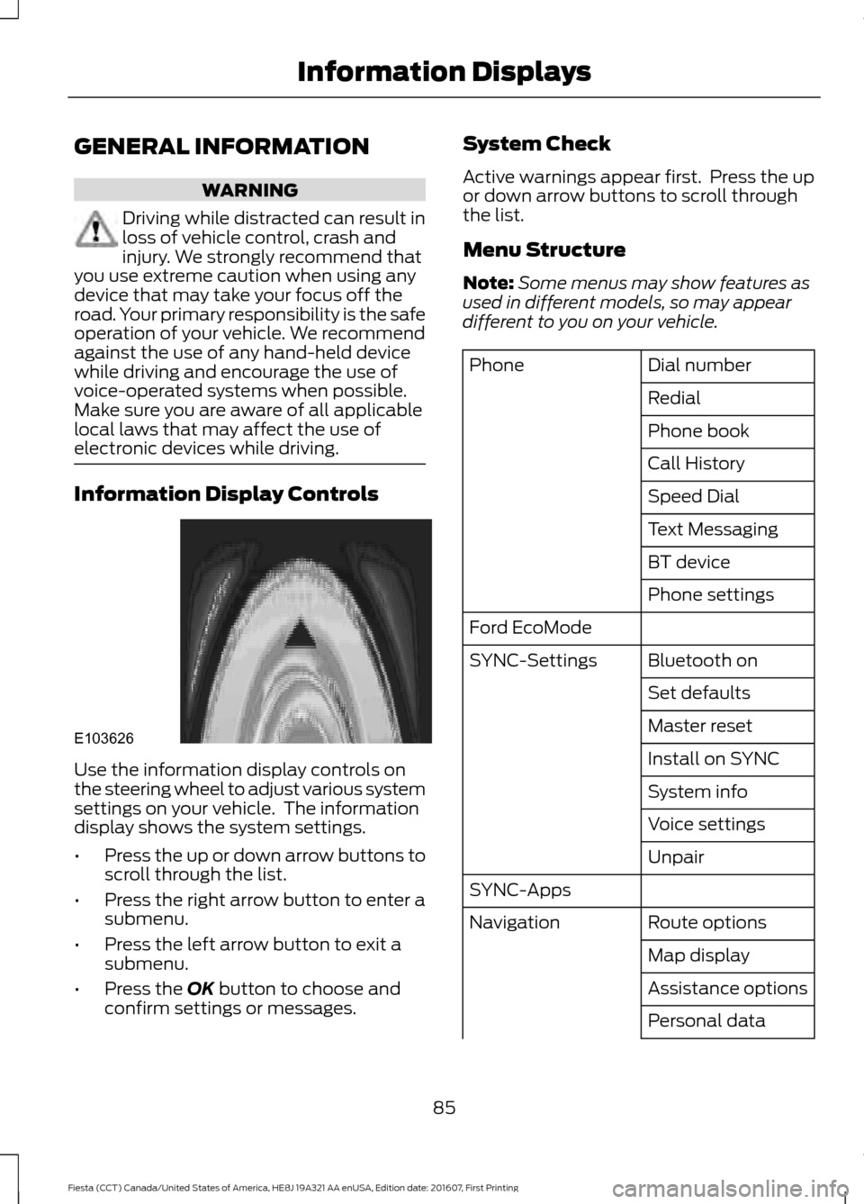 FORD FIESTA 2017 6.G Owners Manual GENERAL INFORMATION
WARNING
Driving while distracted can result in
loss of vehicle control, crash and
injury. We strongly recommend that
you use extreme caution when using any
device that may take you