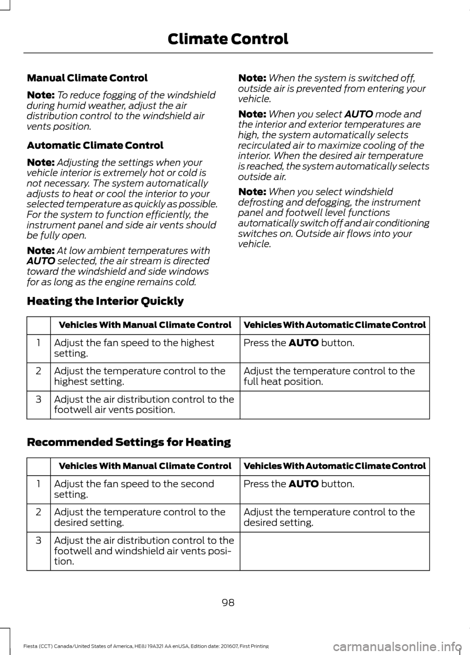 FORD FIESTA 2017 6.G Owners Manual Manual Climate Control
Note:
To reduce fogging of the windshield
during humid weather, adjust the air
distribution control to the windshield air
vents position.
Automatic Climate Control
Note: Adjusti