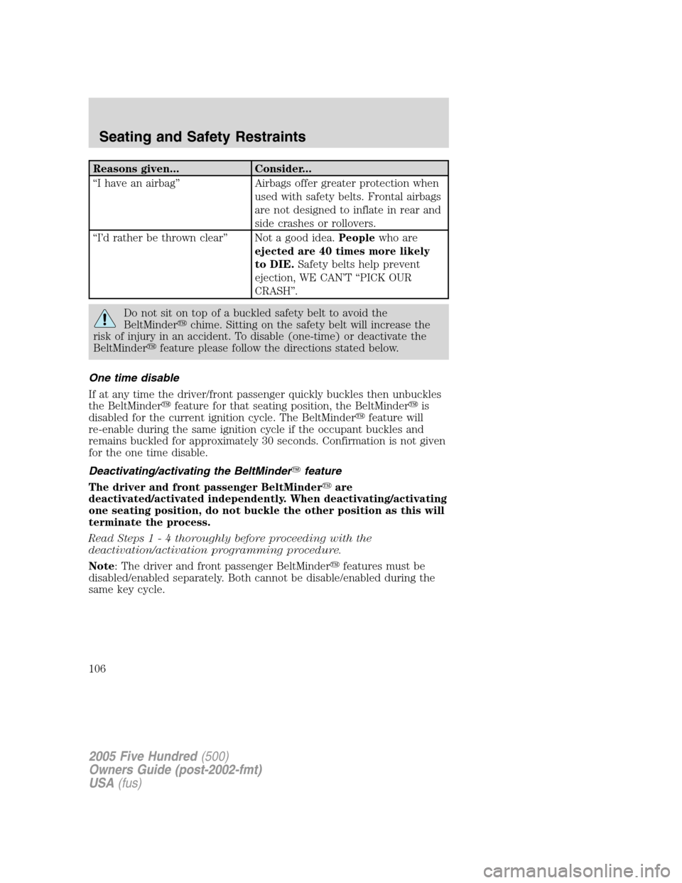 FORD FIVE HUNDRED 2005 D258 / 1.G Owners Manual Reasons given... Consider...
“I have an airbag” Airbags offer greater protection when
used with safety belts. Frontal airbags
are not designed to inflate in rear and
side crashes or rollovers.
“