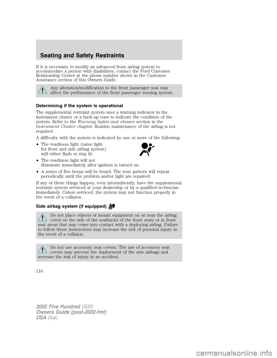 FORD FIVE HUNDRED 2005 D258 / 1.G Owners Manual If it is necessary to modify an advanced front airbag system to
accommodate a person with disabilities, contact the Ford Customer
Relationship Center at the phone number shown in the Customer
Assistan