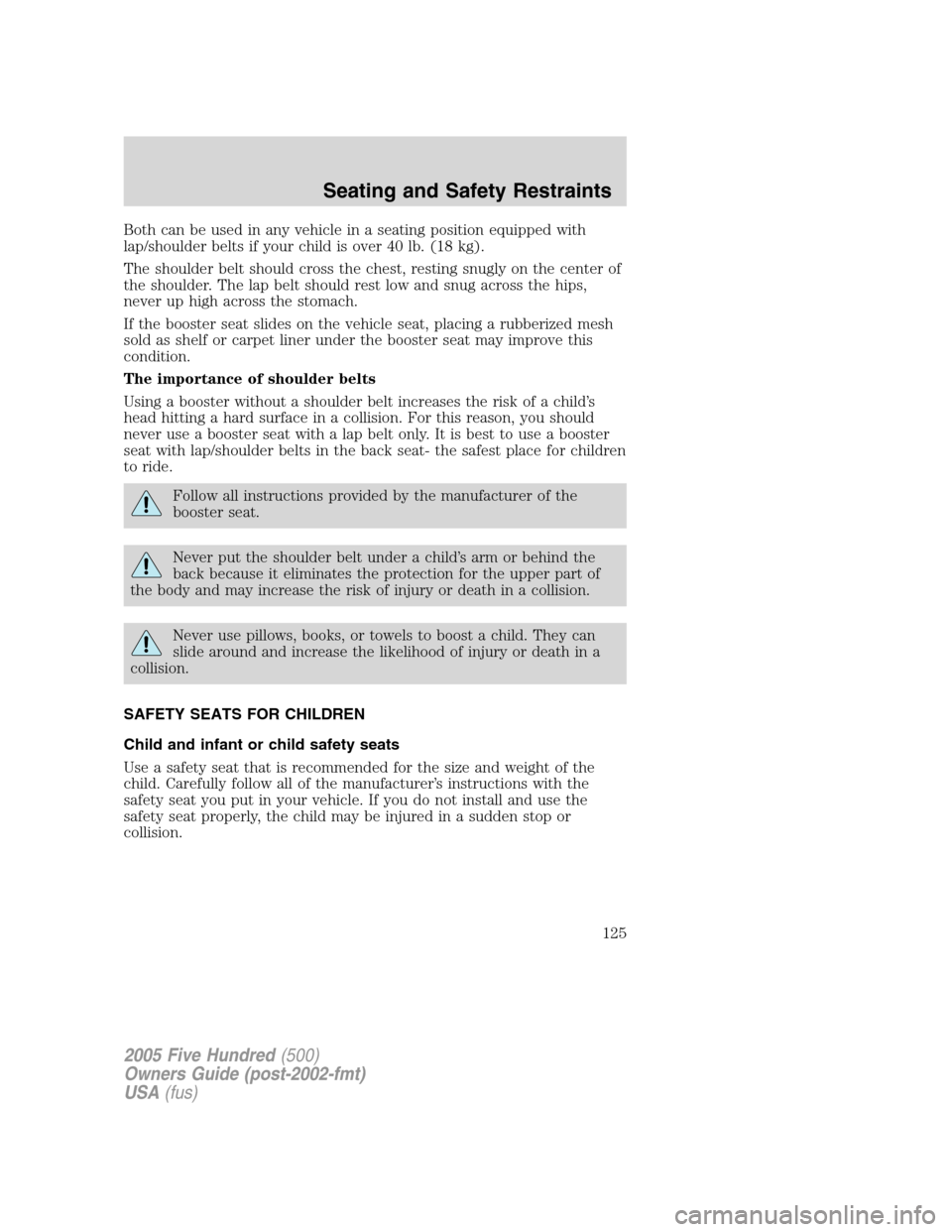 FORD FIVE HUNDRED 2005 D258 / 1.G Owners Manual Both can be used in any vehicle in a seating position equipped with
lap/shoulder belts if your child is over 40 lb. (18 kg).
The shoulder belt should cross the chest, resting snugly on the center of
t
