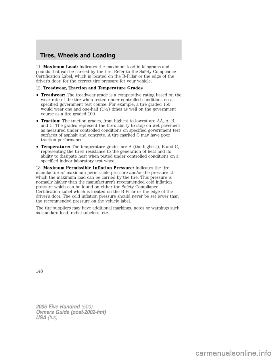 FORD FIVE HUNDRED 2005 D258 / 1.G Owners Manual 11.Maximum Load:Indicates the maximum load in kilograms and
pounds that can be carried by the tire. Refer to the Safety Compliance
Certification Label, which is located on the B-Pillar or the edge of FORD FIVE HUNDRED 2005 D258 / 1.G Owners Manual 11.Maximum Load:Indicates the maximum load in kilograms and
pounds that can be carried by the tire. Refer to the Safety Compliance
Certification Label, which is located on the B-Pillar or the edge of