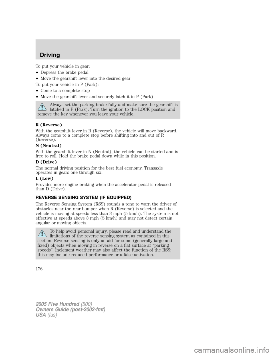 FORD FIVE HUNDRED 2005 D258 / 1.G Owners Guide To put your vehicle in gear:
•Depress the brake pedal
•Move the gearshift lever into the desired gear
To put your vehicle in P (Park):
•Come to a complete stop
•Move the gearshift lever and se
