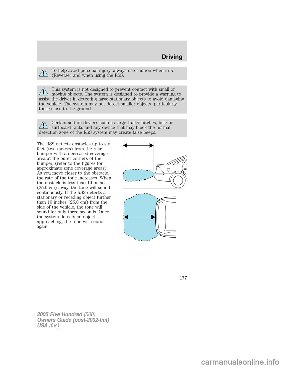 FORD FIVE HUNDRED 2005 D258 / 1.G Owners Manual To help avoid personal injury, always use caution when in R
(Reverse) and when using the RSS.
This system is not designed to prevent contact with small or
moving objects. The system is designed to pro