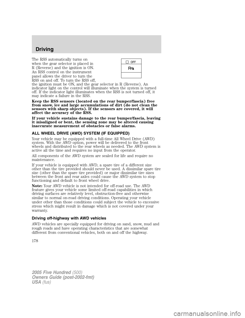 FORD FIVE HUNDRED 2005 D258 / 1.G Owners Manual The RSS automatically turns on
when the gear selector is placed in
R (Reverse) and the ignition is ON.
An RSS control on the instrument
panel allows the driver to turn the
RSS on and off. To turn the 