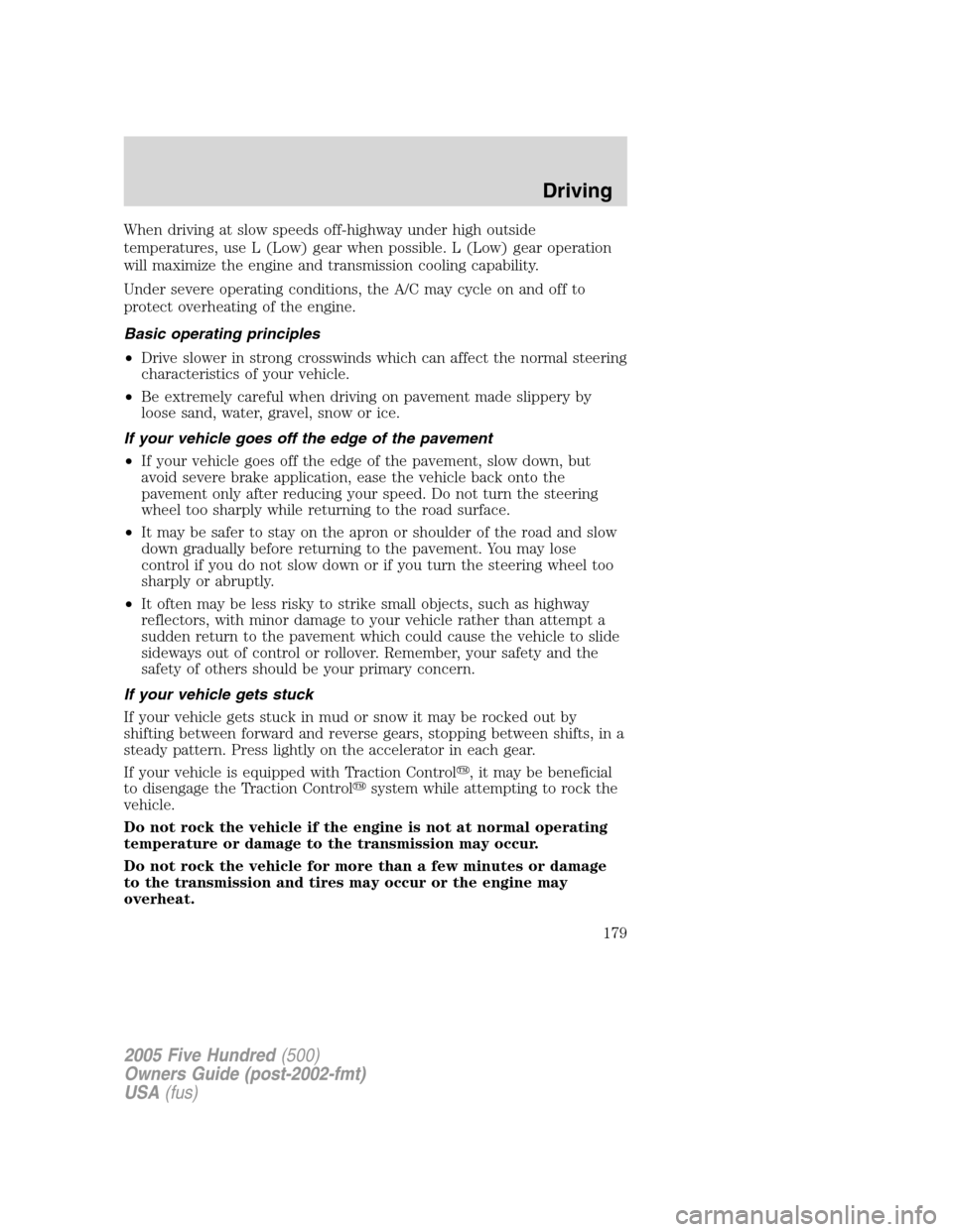 FORD FIVE HUNDRED 2005 D258 / 1.G Service Manual When driving at slow speeds off-highway under high outside
temperatures, use L (Low) gear when possible. L (Low) gear operation
will maximize the engine and transmission cooling capability.
Under seve