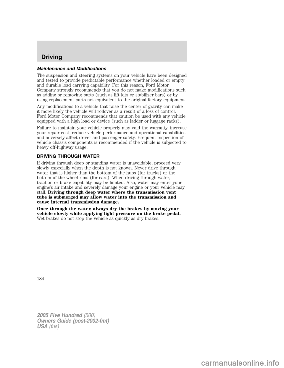 FORD FIVE HUNDRED 2005 D258 / 1.G Service Manual Maintenance and Modifications
The suspension and steering systems on your vehicle have been designed
and tested to provide predictable performance whether loaded or empty
and durable load carrying cap