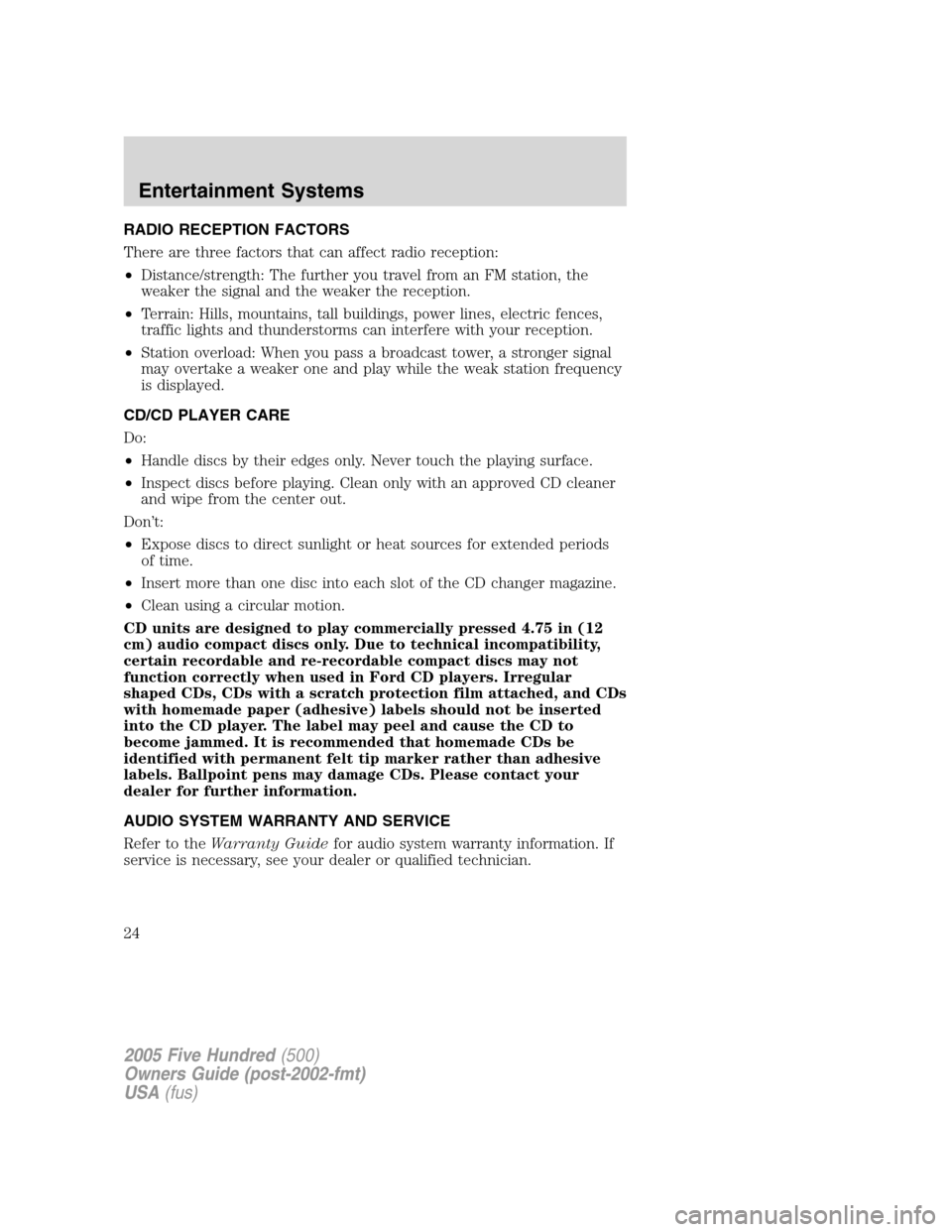 FORD FIVE HUNDRED 2005 D258 / 1.G Owners Manual RADIO RECEPTION FACTORS
There are three factors that can affect radio reception:
•Distance/strength: The further you travel from an FM station, the
weaker the signal and the weaker the reception.
FORD FIVE HUNDRED 2005 D258 / 1.G Owners Manual RADIO RECEPTION FACTORS
There are three factors that can affect radio reception:
•Distance/strength: The further you travel from an FM station, the
weaker the signal and the weaker the reception.