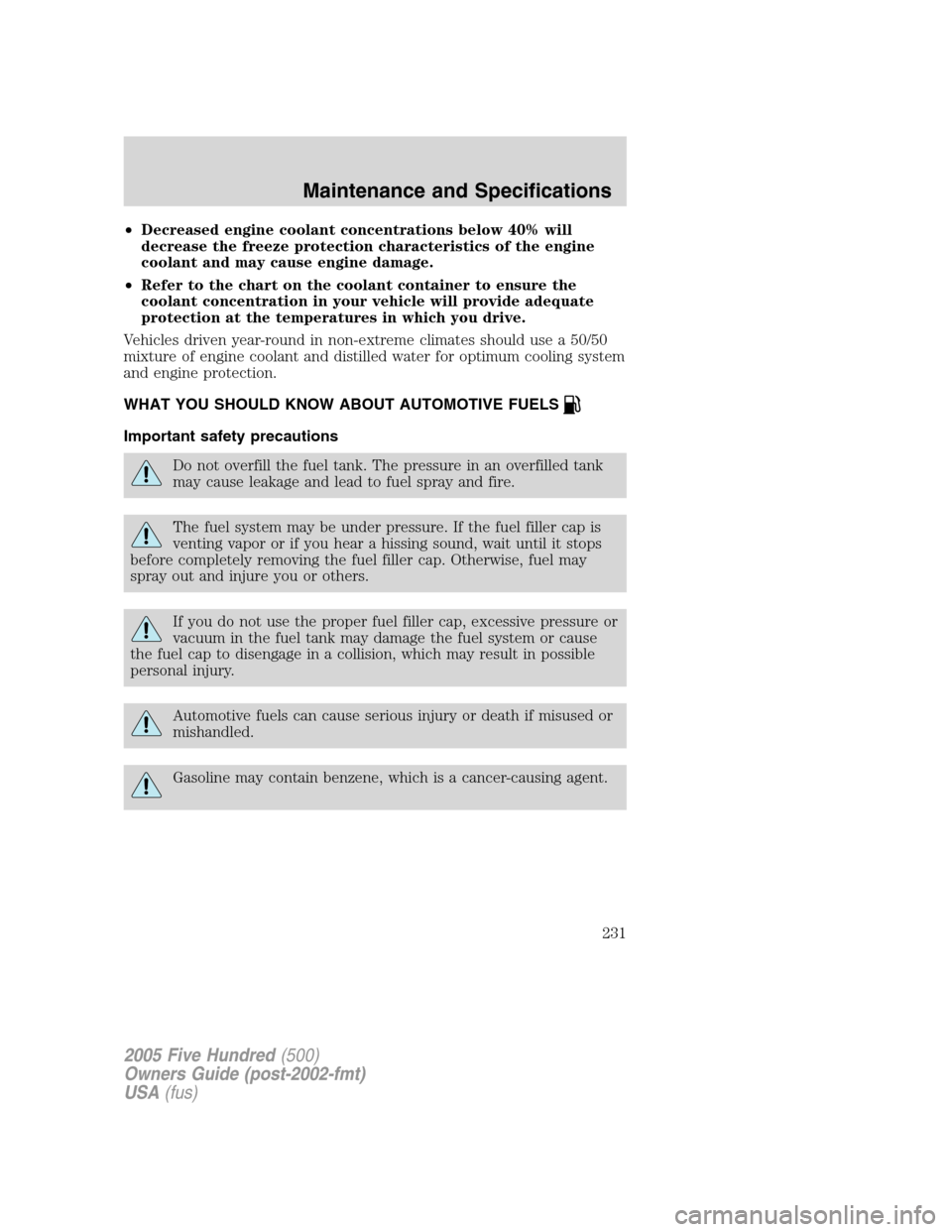 FORD FIVE HUNDRED 2005 D258 / 1.G Manual PDF •Decreased engine coolant concentrations below 40% will
decrease the freeze protection characteristics of the engine
coolant and may cause engine damage.
•Refer to the chart on the coolant contain
