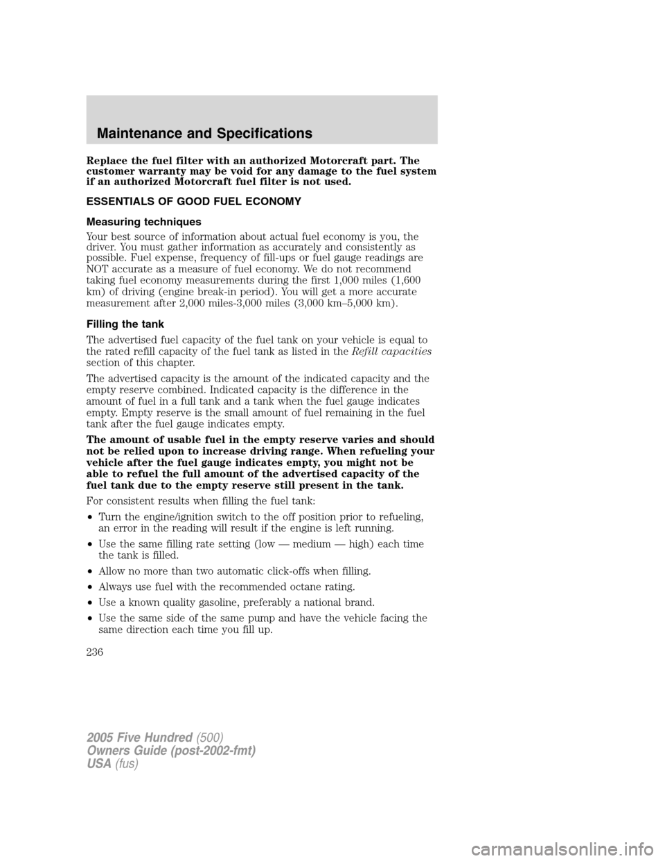 FORD FIVE HUNDRED 2005 D258 / 1.G Manual PDF Replace the fuel filter with an authorized Motorcraft part. The
customer warranty may be void for any damage to the fuel system
if an authorized Motorcraft fuel filter is not used.
ESSENTIALS OF GOOD 