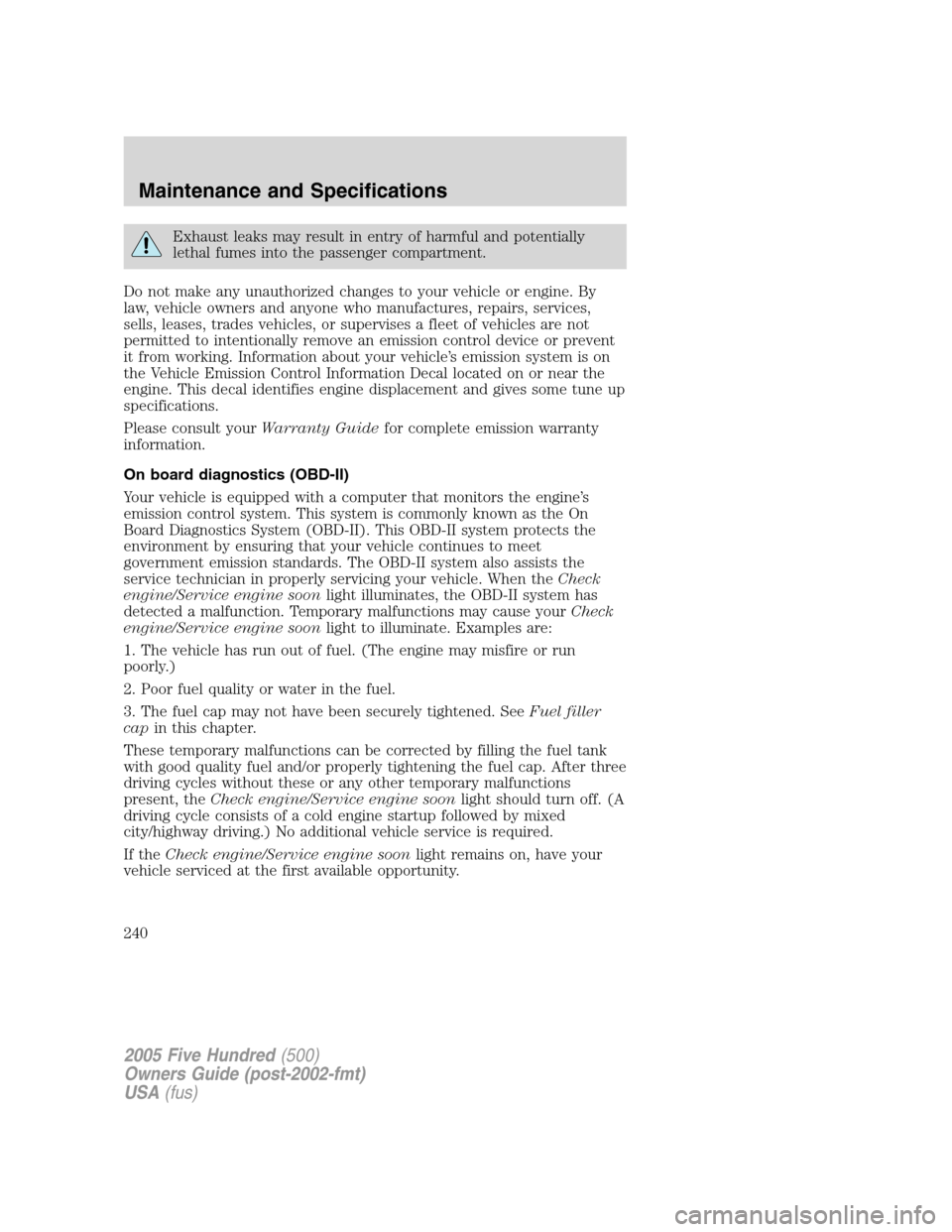 FORD FIVE HUNDRED 2005 D258 / 1.G Owners Manual Exhaust leaks may result in entry of harmful and potentially
lethal fumes into the passenger compartment.
Do not make any unauthorized changes to your vehicle or engine. By
law, vehicle owners and any FORD FIVE HUNDRED 2005 D258 / 1.G Owners Manual Exhaust leaks may result in entry of harmful and potentially
lethal fumes into the passenger compartment.
Do not make any unauthorized changes to your vehicle or engine. By
law, vehicle owners and any
