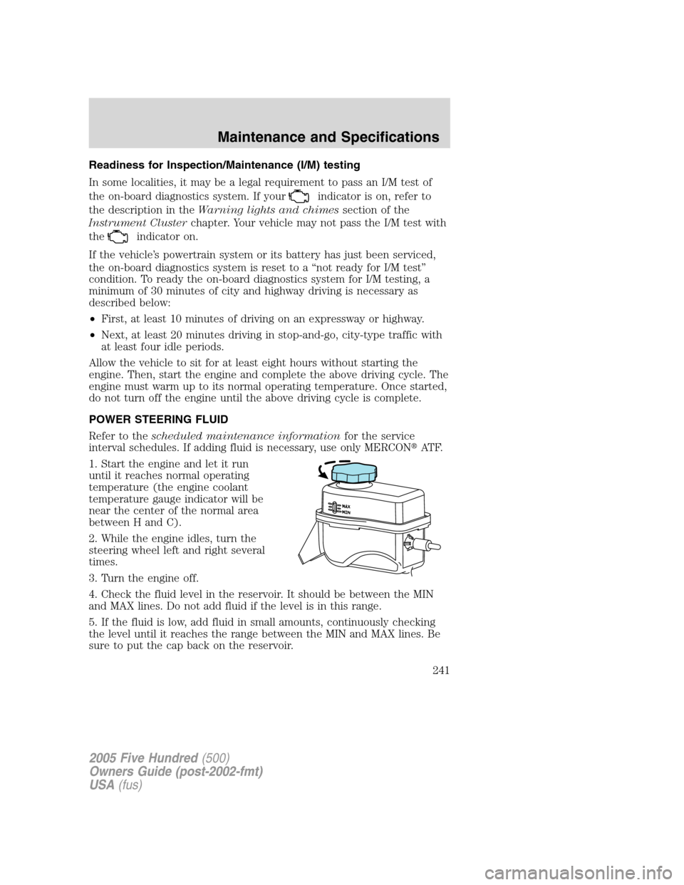 FORD FIVE HUNDRED 2005 D258 / 1.G Owners Manual Readiness for Inspection/Maintenance (I/M) testing
In some localities, it may be a legal requirement to pass an I/M test of
the on-board diagnostics system. If your
indicator is on, refer to
the descr