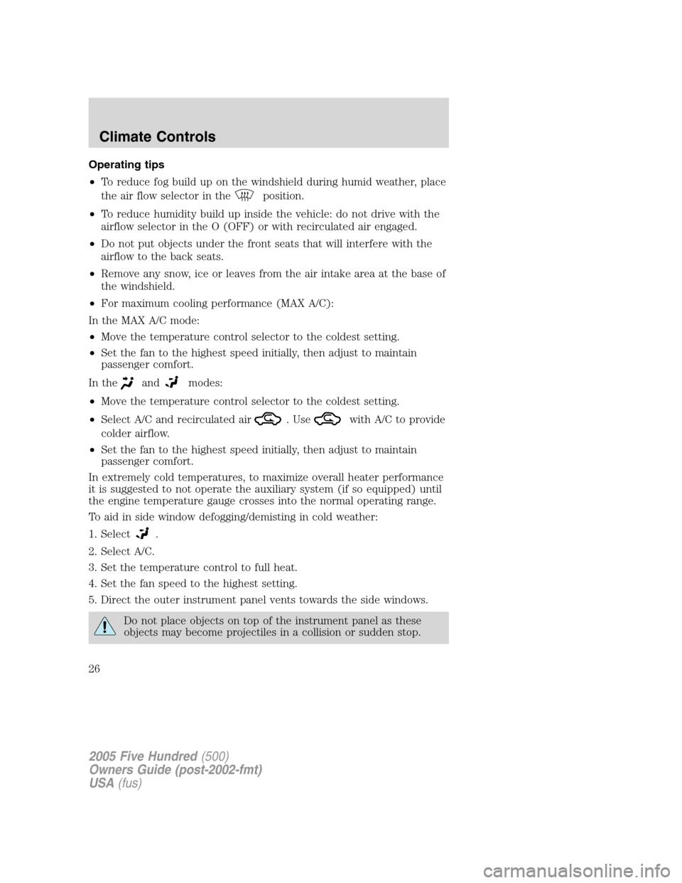 FORD FIVE HUNDRED 2005 D258 / 1.G Owners Manual Operating tips
•To reduce fog build up on the windshield during humid weather, place
the air flow selector in the
position.
•To reduce humidity build up inside the vehicle: do not drive with the
a FORD FIVE HUNDRED 2005 D258 / 1.G Owners Manual Operating tips
•To reduce fog build up on the windshield during humid weather, place
the air flow selector in the
position.
•To reduce humidity build up inside the vehicle: do not drive with the
a