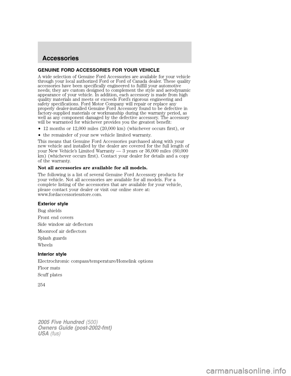 FORD FIVE HUNDRED 2005 D258 / 1.G Manual Online GENUINE FORD ACCESSORIES FOR YOUR VEHICLE
A wide selection of Genuine Ford Accessories are available for your vehicle
through your local authorized Ford or Ford of Canada dealer. These quality
accesso