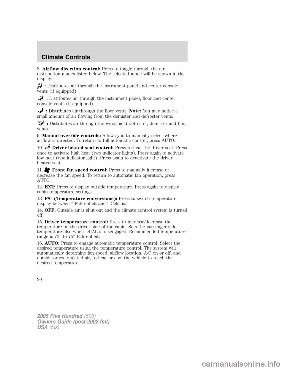 FORD FIVE HUNDRED 2005 D258 / 1.G Owners Manual 8.Airflow direction control:Press to toggle through the air
distribution modes listed below. The selected mode will be shown in the
display.
:Distributes air through the instrument panel and center co FORD FIVE HUNDRED 2005 D258 / 1.G Owners Manual 8.Airflow direction control:Press to toggle through the air
distribution modes listed below. The selected mode will be shown in the
display.
:Distributes air through the instrument panel and center co