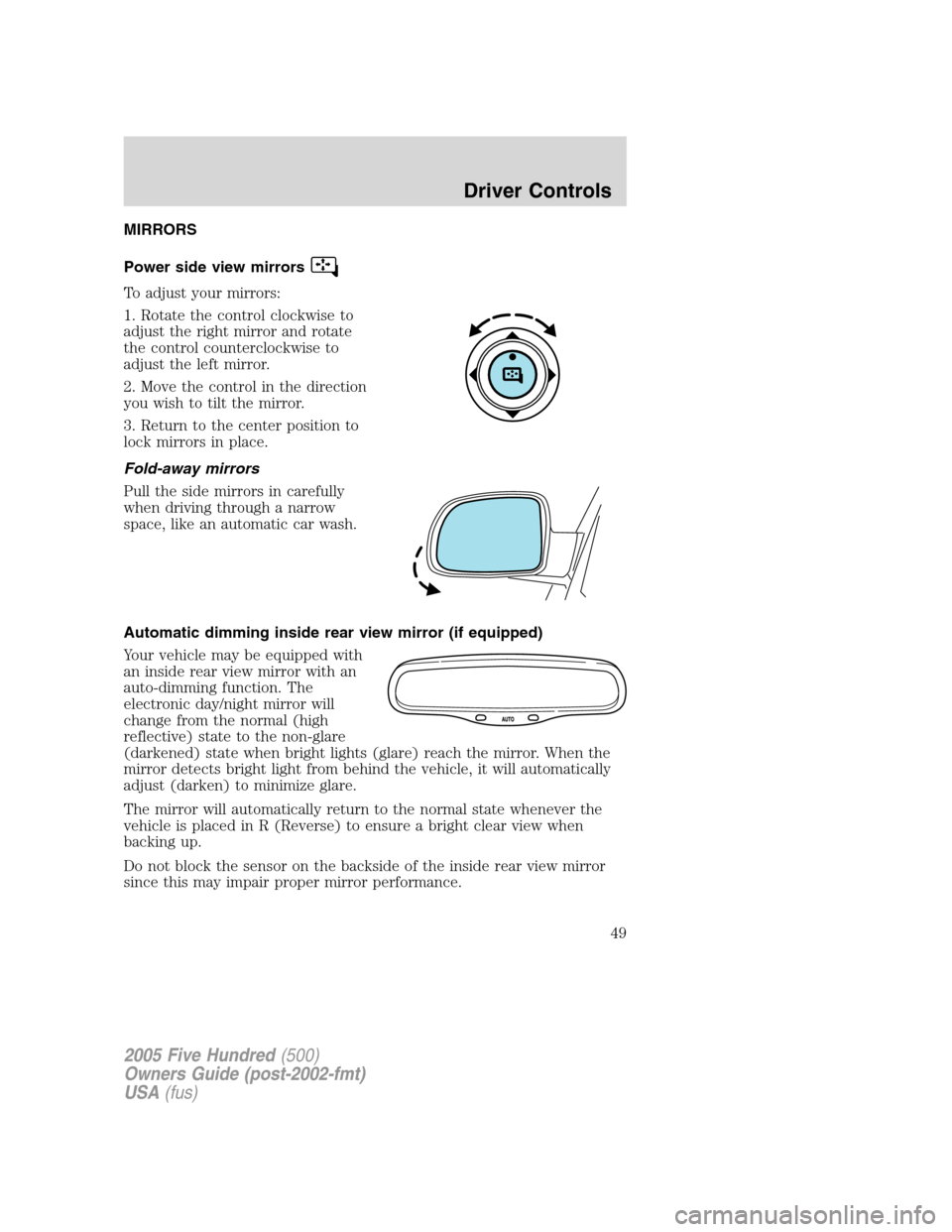 FORD FIVE HUNDRED 2005 D258 / 1.G Service Manual MIRRORS
Power side view mirrors
To adjust your mirrors:
1. Rotate the control clockwise to
adjust the right mirror and rotate
the control counterclockwise to
adjust the left mirror.
2. Move the contro