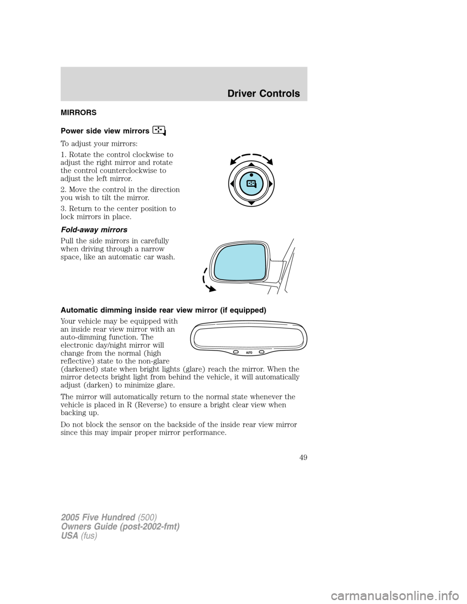 FORD FIVE HUNDRED 2005 D258 / 1.G Owners Manual MIRRORS
Power side view mirrors
To adjust your mirrors:
1. Rotate the control clockwise to
adjust the right mirror and rotate
the control counterclockwise to
adjust the left mirror.
2. Move the contro FORD FIVE HUNDRED 2005 D258 / 1.G Owners Manual MIRRORS
Power side view mirrors
To adjust your mirrors:
1. Rotate the control clockwise to
adjust the right mirror and rotate
the control counterclockwise to
adjust the left mirror.
2. Move the contro