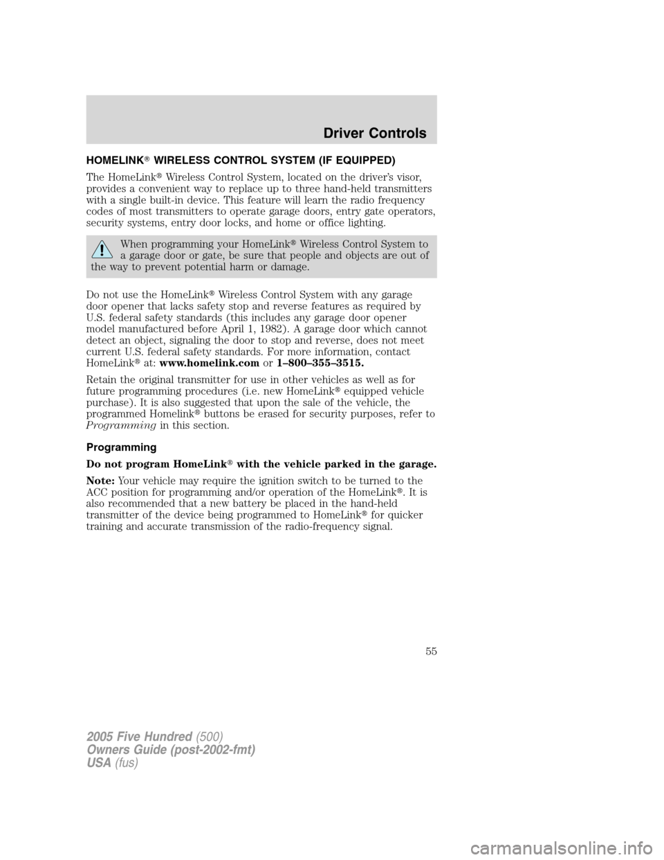 FORD FIVE HUNDRED 2005 D258 / 1.G Owners Manual HOMELINKWIRELESS CONTROL SYSTEM (IF EQUIPPED)
The HomeLinkWireless Control System, located on the driver’s visor,
provides a convenient way to replace up to three hand-held transmitters
with a sin