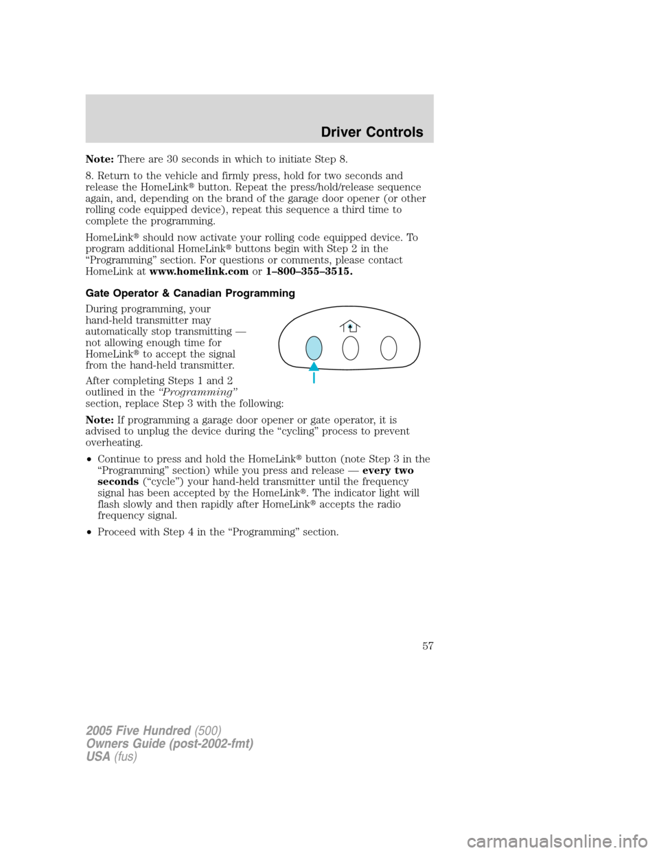 FORD FIVE HUNDRED 2005 D258 / 1.G Workshop Manual Note:There are 30 seconds in which to initiate Step 8.
8. Return to the vehicle and firmly press, hold for two seconds and
release the HomeLinkbutton. Repeat the press/hold/release sequence
again, an