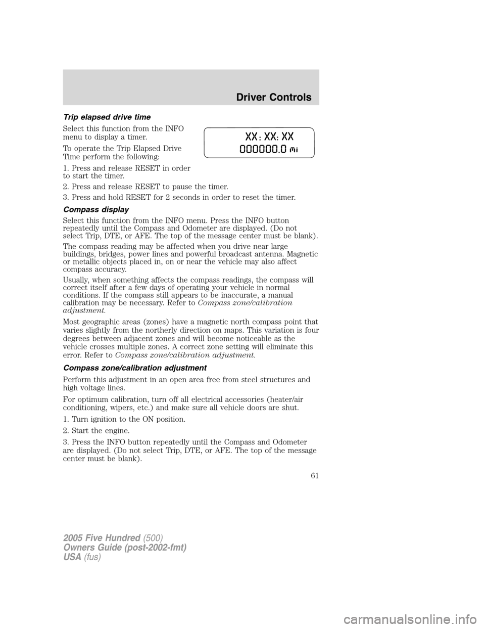 FORD FIVE HUNDRED 2005 D258 / 1.G User Guide Trip elapsed drive time
Select this function from the INFO
menu to display a timer.
To operate the Trip Elapsed Drive
Time perform the following:
1. Press and release RESET in order
to start the timer
