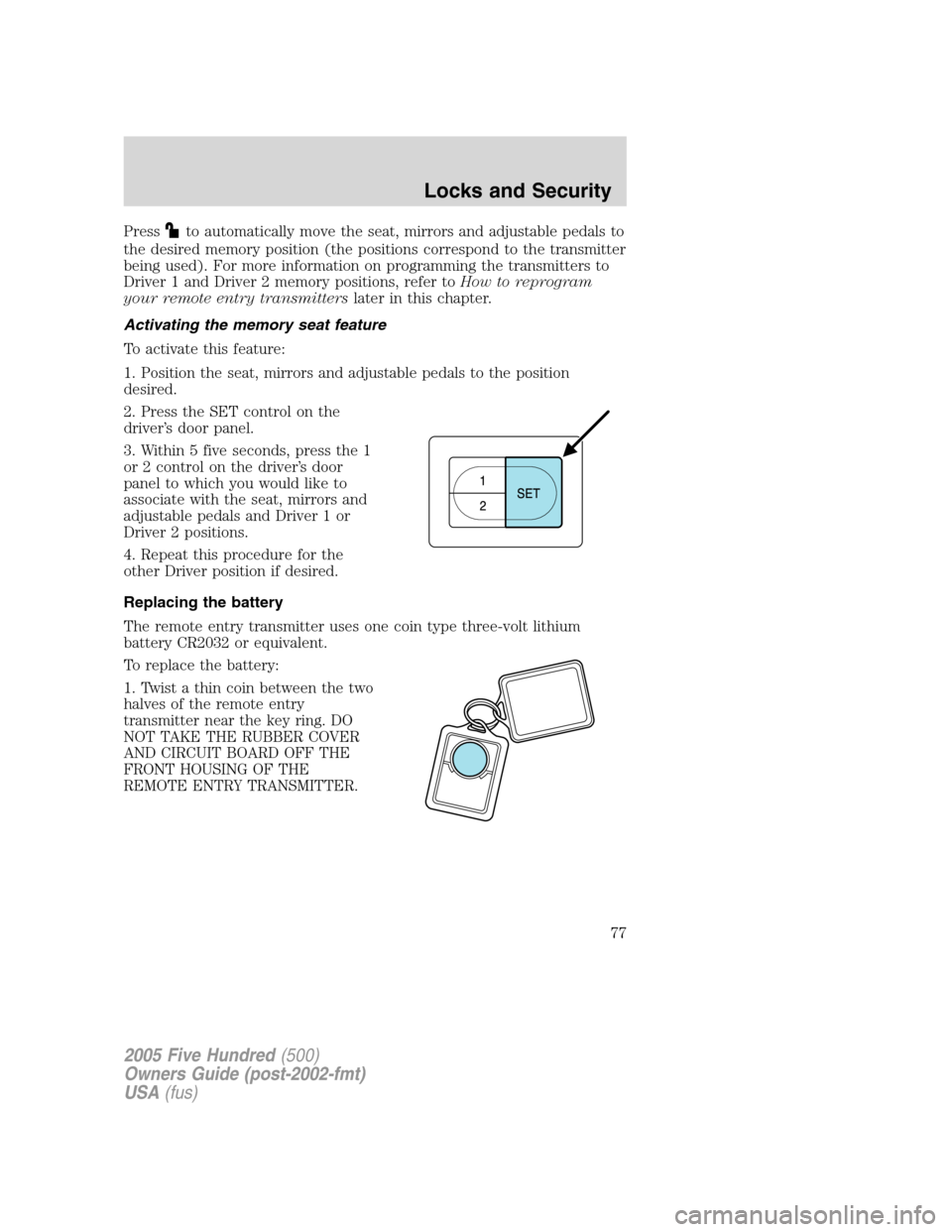 FORD FIVE HUNDRED 2005 D258 / 1.G Owners Manual Pressto automatically move the seat, mirrors and adjustable pedals to
the desired memory position (the positions correspond to the transmitter
being used). For more information on programming the tran