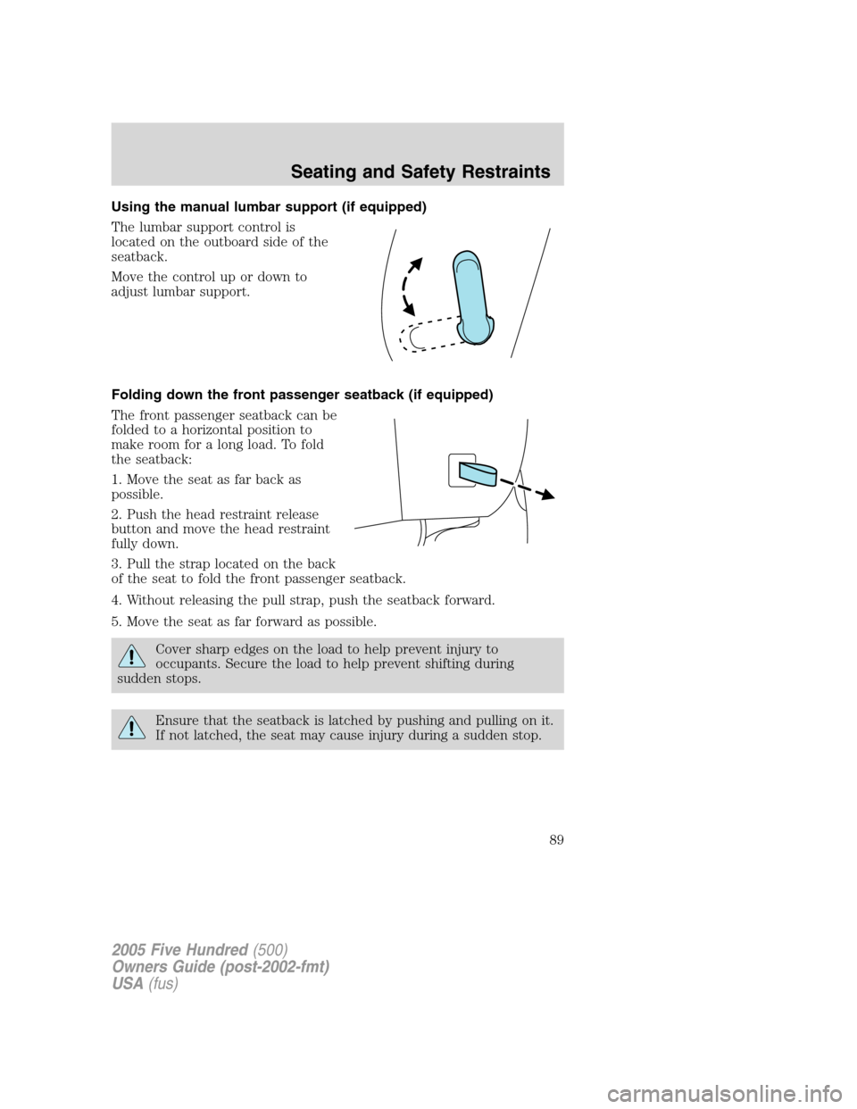 FORD FIVE HUNDRED 2005 D258 / 1.G Manual Online Using the manual lumbar support (if equipped)
The lumbar support control is
located on the outboard side of the
seatback.
Move the control up or down to
adjust lumbar support.
Folding down the front p