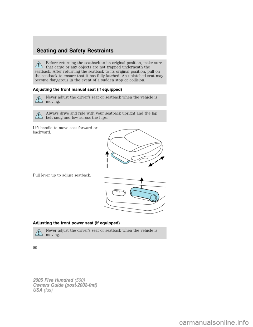 FORD FIVE HUNDRED 2005 D258 / 1.G Manual Online Before returning the seatback to its original position, make sure
that cargo or any objects are not trapped underneath the
seatback. After returning the seatback to its original position, pull on
the 