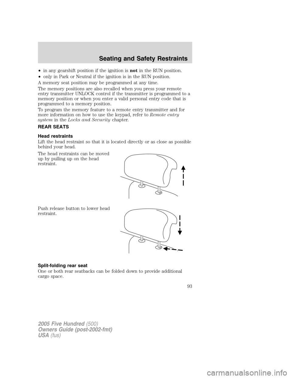 FORD FIVE HUNDRED 2005 D258 / 1.G Owners Manual •in any gearshift position if the ignition isnotin the RUN position.
•only in Park or Neutral if the ignition is in the RUN position.
A memory seat position may be programmed at any time.
The memo