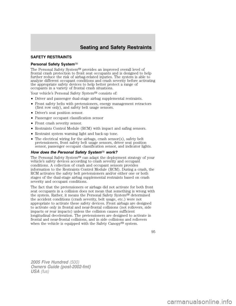 FORD FIVE HUNDRED 2005 D258 / 1.G Owners Manual SAFETY RESTRAINTS
Personal Safety System
The Personal Safety Systemprovides an improved overall level of
frontal crash protection to front seat occupants and is designed to help
further reduce the r