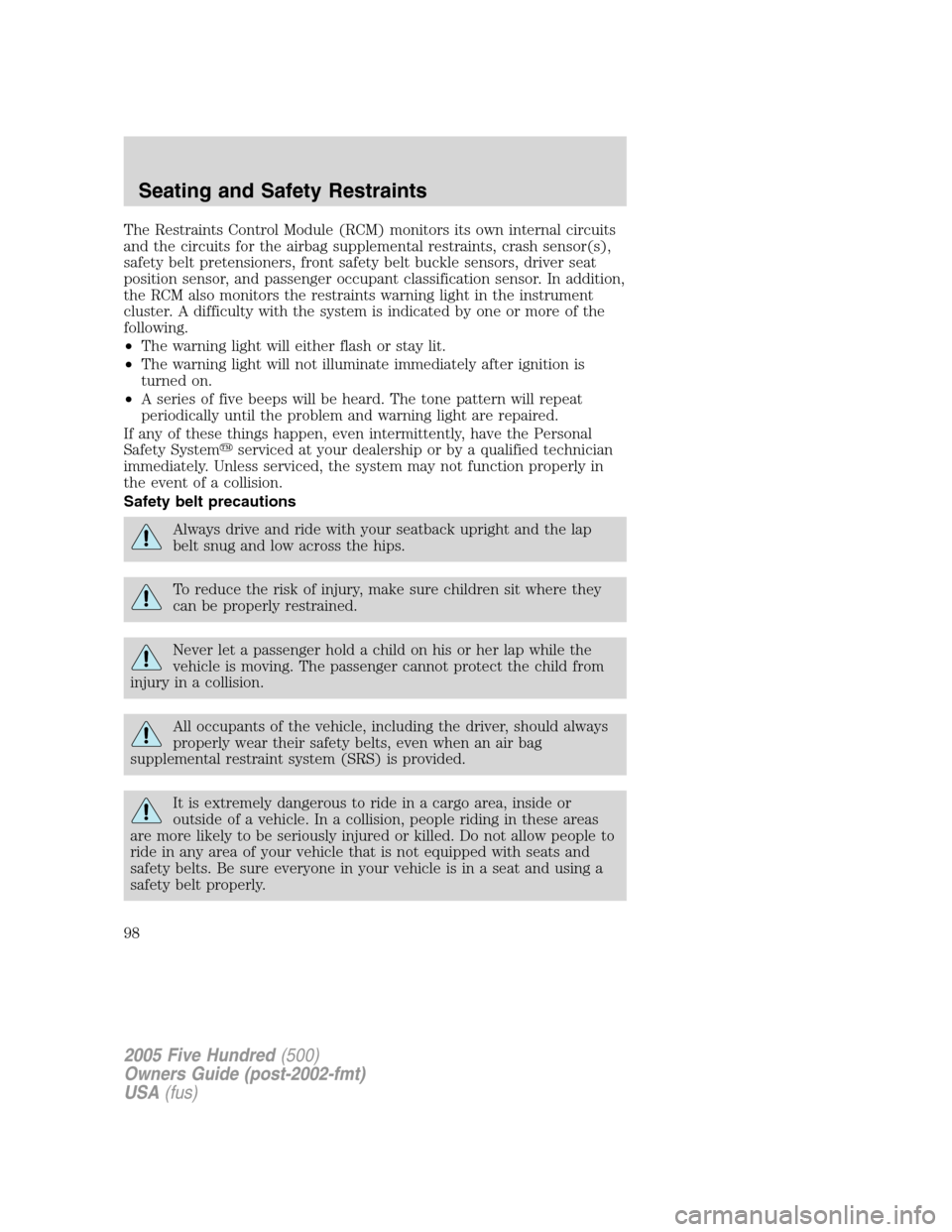 FORD FIVE HUNDRED 2005 D258 / 1.G Owners Manual The Restraints Control Module (RCM) monitors its own internal circuits
and the circuits for the airbag supplemental restraints, crash sensor(s),
safety belt pretensioners, front safety belt buckle sen