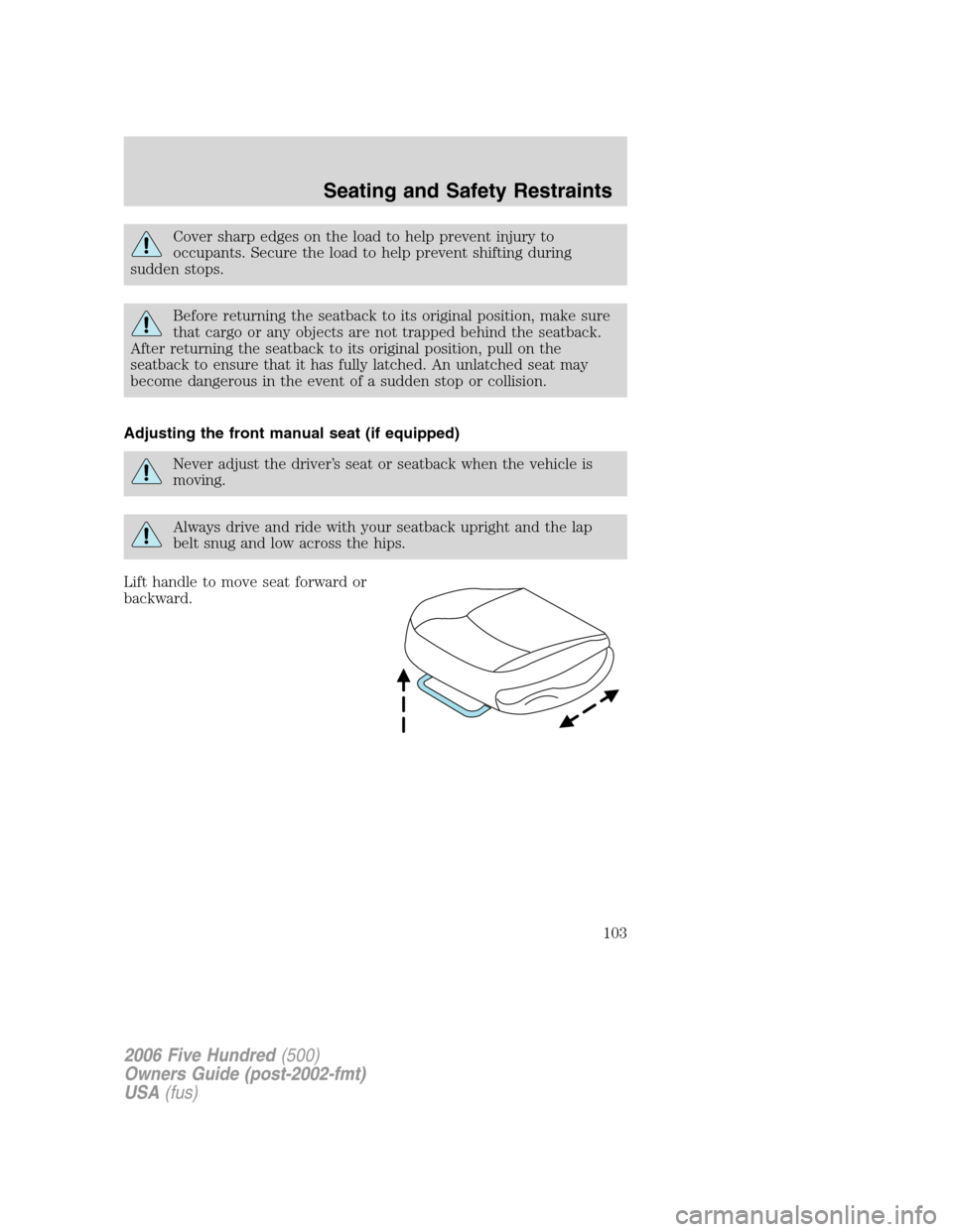 FORD FIVE HUNDRED 2006 D258 / 1.G Owners Manual Cover sharp edges on the load to help prevent injury to
occupants. Secure the load to help prevent shifting during
sudden stops.
Before returning the seatback to its original position, make sure
that 