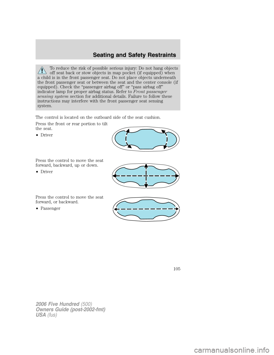 FORD FIVE HUNDRED 2006 D258 / 1.G Owners Manual To reduce the risk of possible serious injury: Do not hang objects
off seat back or stow objects in map pocket (if equipped) when
a child is in the front passenger seat. Do not place objects underneat