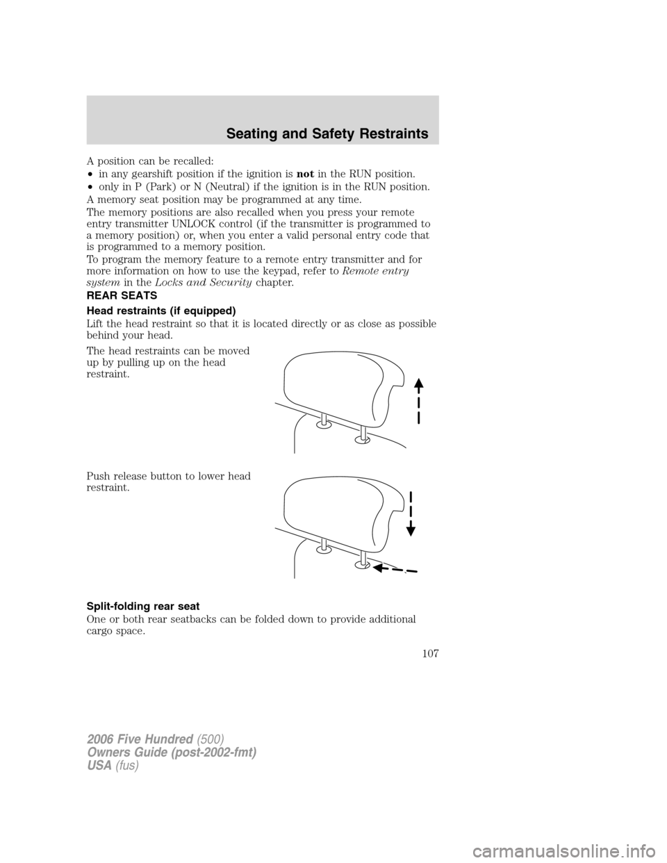 FORD FIVE HUNDRED 2006 D258 / 1.G Owners Manual A position can be recalled:
•in any gearshift position if the ignition isnotin the RUN position.
•only in P (Park) or N (Neutral) if the ignition is in the RUN position.
A memory seat position may