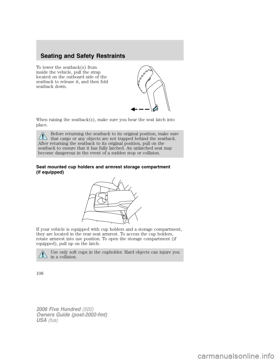 FORD FIVE HUNDRED 2006 D258 / 1.G Owners Manual To lower the seatback(s) from
inside the vehicle, pull the strap
located on the outboard side of the
seatback to release it, and then fold
seatback down.
When raising the seatback(s), make sure you he