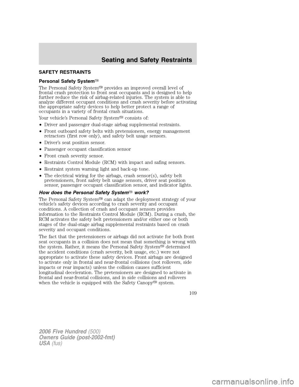 FORD FIVE HUNDRED 2006 D258 / 1.G Owners Manual SAFETY RESTRAINTS
Personal Safety System
The Personal Safety Systemprovides an improved overall level of
frontal crash protection to front seat occupants and is designed to help
further reduce the r