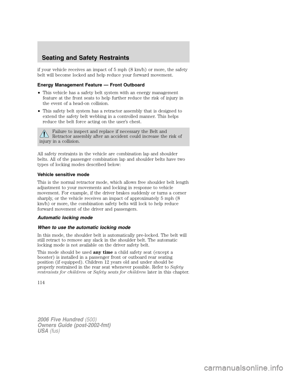 FORD FIVE HUNDRED 2006 D258 / 1.G Owners Manual if your vehicle receives an impact of 5 mph (8 km/h) or more, the safety
belt will become locked and help reduce your forward movement.
Energy Management Feature — Front Outboard
•This vehicle has FORD FIVE HUNDRED 2006 D258 / 1.G Owners Manual if your vehicle receives an impact of 5 mph (8 km/h) or more, the safety
belt will become locked and help reduce your forward movement.
Energy Management Feature — Front Outboard
•This vehicle has