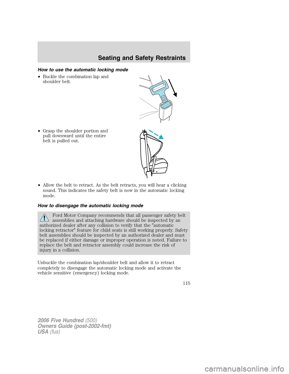 FORD FIVE HUNDRED 2006 D258 / 1.G Owners Manual How to use the automatic locking mode
•Buckle the combination lap and
shoulder belt.
•Grasp the shoulder portion and
pull downward until the entire
belt is pulled out.
•Allow the belt to retract FORD FIVE HUNDRED 2006 D258 / 1.G Owners Manual How to use the automatic locking mode
•Buckle the combination lap and
shoulder belt.
•Grasp the shoulder portion and
pull downward until the entire
belt is pulled out.
•Allow the belt to retract