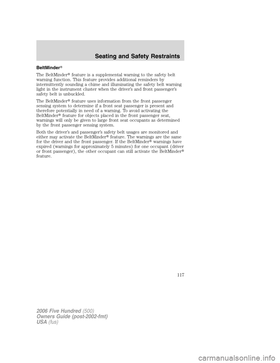 FORD FIVE HUNDRED 2006 D258 / 1.G Owners Manual BeltMinder
The BeltMinderfeature is a supplemental warning to the safety belt
warning function. This feature provides additional reminders by
intermittently sounding a chime and illuminating the saf